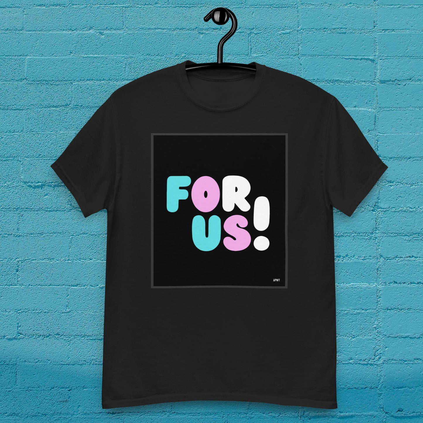 For Us with a T Unisex T-Shirt - Available in Assorted Colors