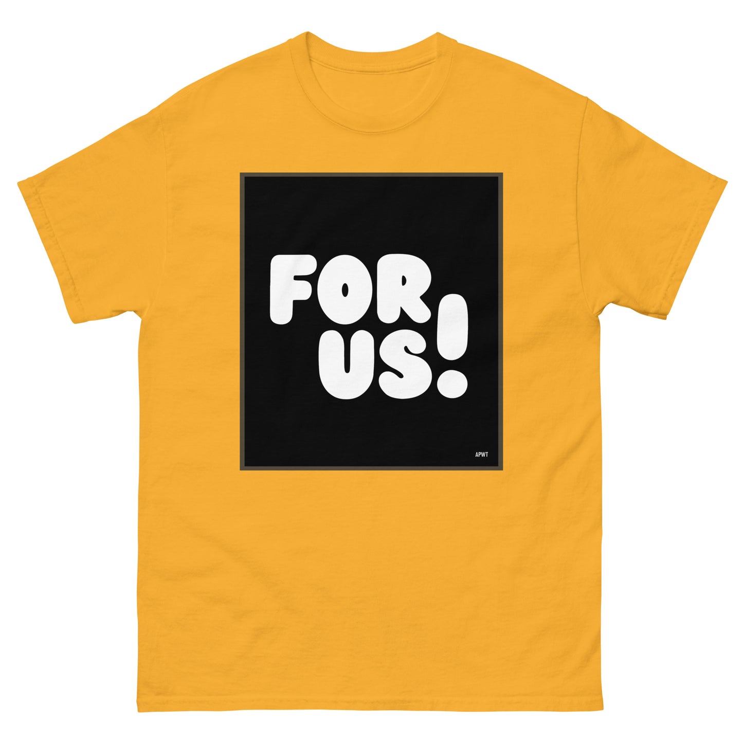 The For Us in Black and White Unisex T-Shirt in Gold/Yellow - The APWT Gift Shop