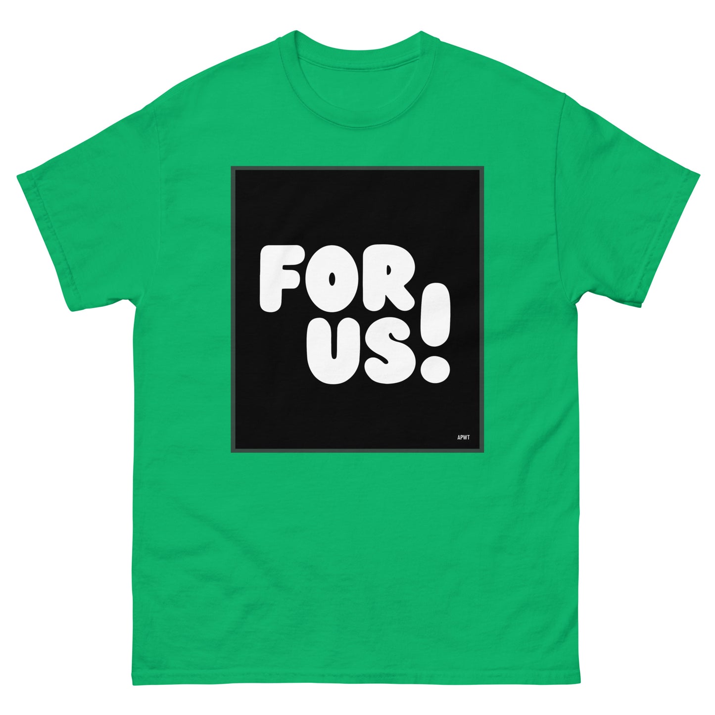 The For Us in Black and White Unisex T-Shirt in Irish Green - The APWT Gift Shop