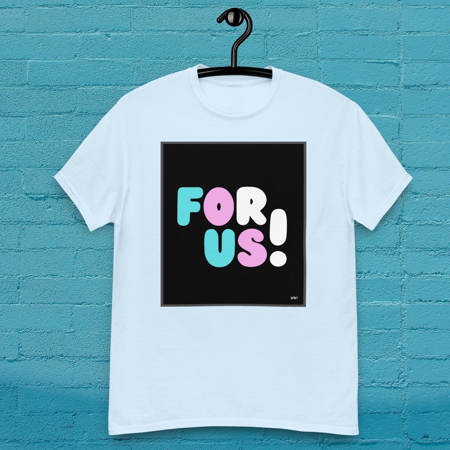 For Us with a T Unisex T-Shirt - Available in Assorted Colors