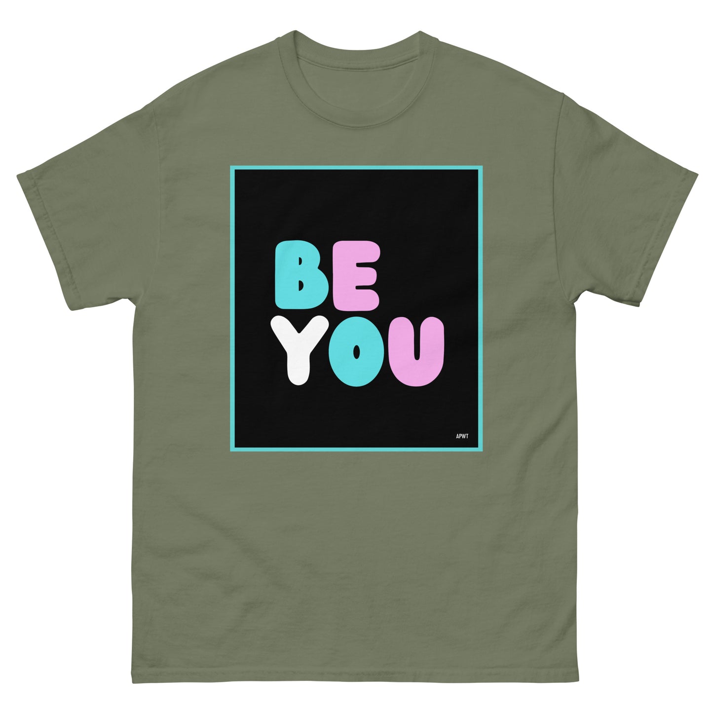 The Be You T Unisex T-Shirt in Military/Army Green - The APWT Gift Shop