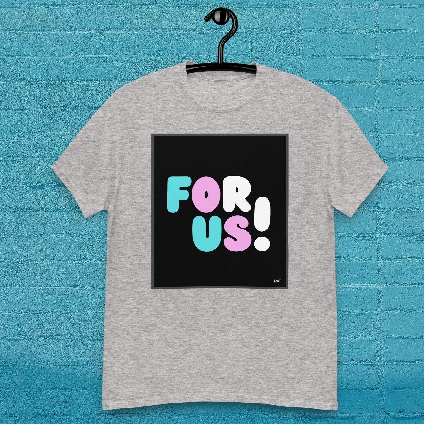 For Us with a T Unisex T-Shirt - Available in Assorted Colors