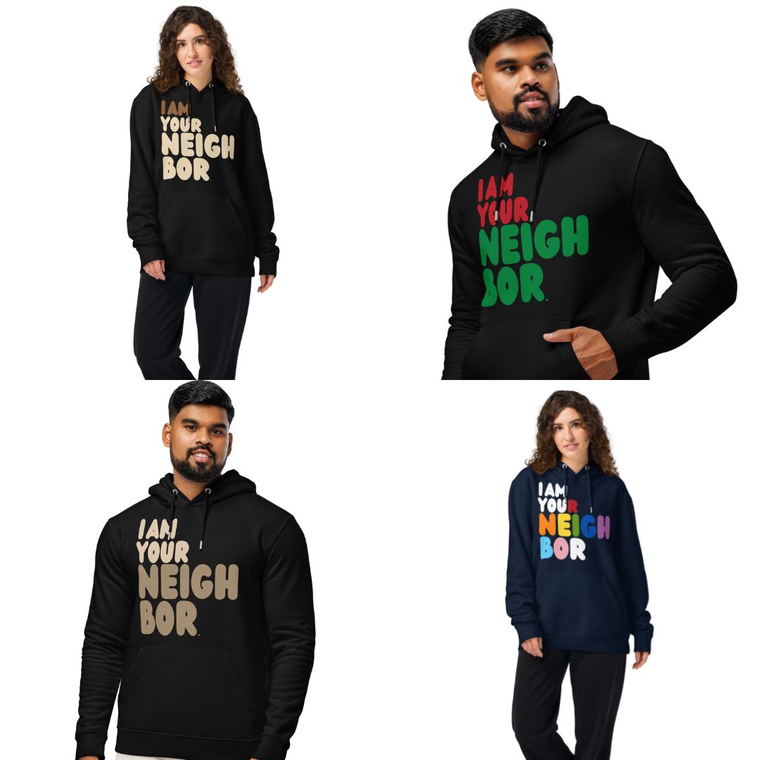 Our New 'I Am Your Neighbor' Premium Unisex Hoodies