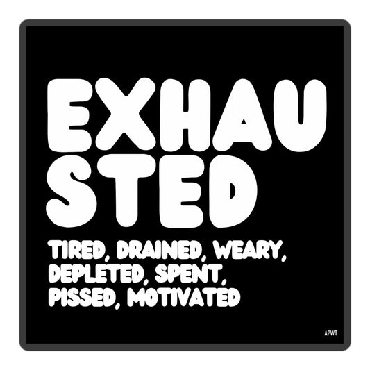 Exhausted in Black and White Vinyl Sticker - The APWT Gift Shop
