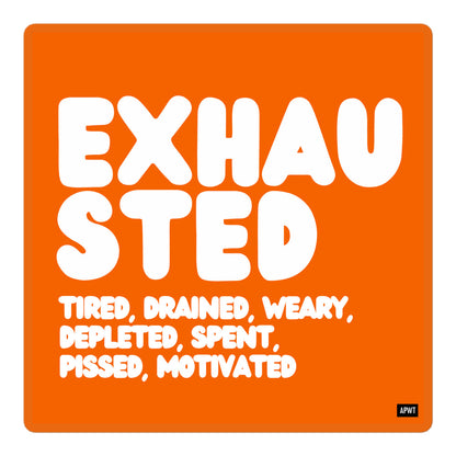 Exhausted in Orange and White Vinyl Sticker - The APWT Gift Shop