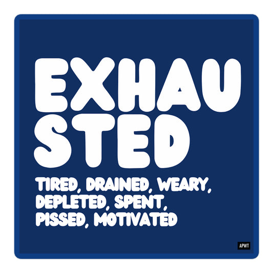 Exhausted in Blue and White Vinyl Sticker - The APWT Gift Shop