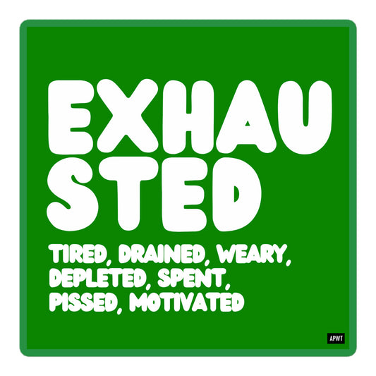 Exhausted in Green and White Vinyl Sticker - The APWT Gift Shop