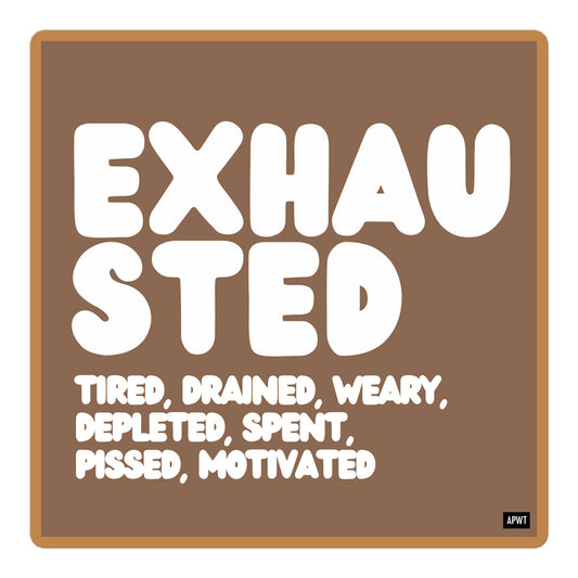 Exhausted in Brown and White Vinyl Sticker - The APWT Gift Shop